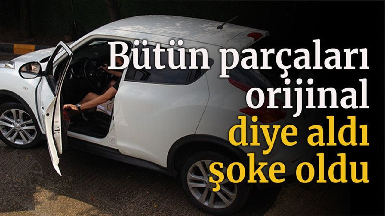 Bütün parçaları orijinal diye aldı şoke oldu